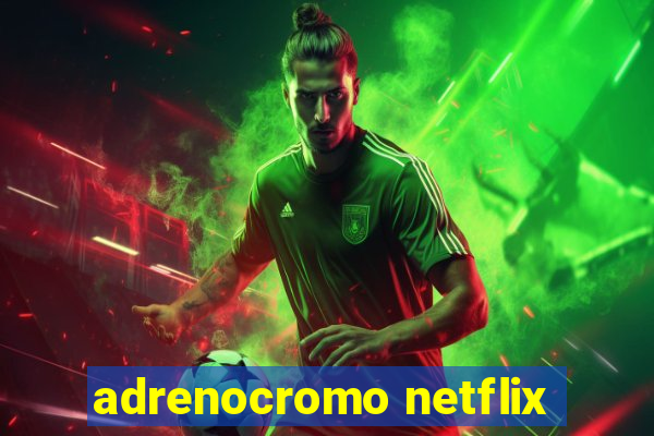 adrenocromo netflix